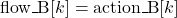 \mbox{flow\_B}[k] = \mbox{action\_B}[k]