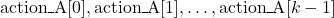 \mbox{action\_A}[0], \mbox{action\_A}[1], \dots, \mbox{action\_A}[k-1]